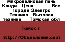 микровалновая печь Канди › Цена ­ 1 500 - Все города Электро-Техника » Бытовая техника   . Томская обл.,Томск г.